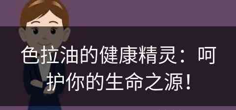 色拉油的健康精灵：呵护你的生命之源！